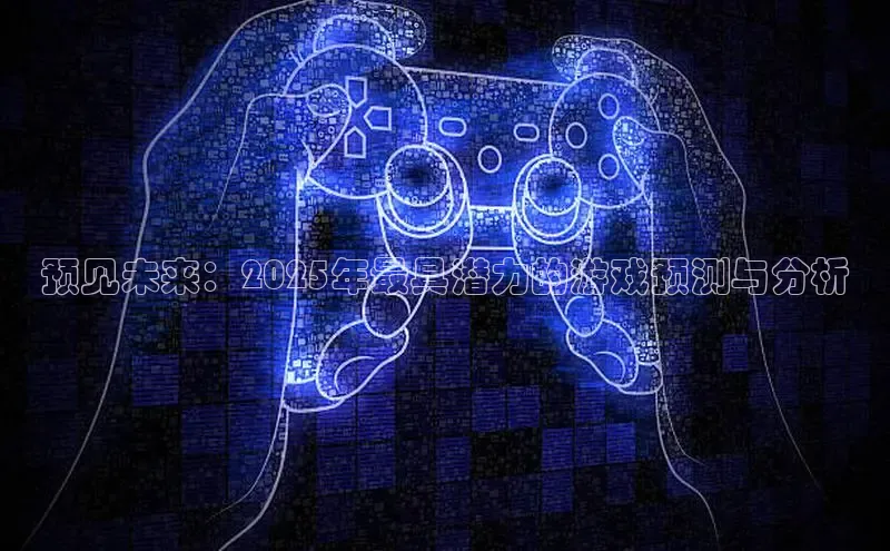 预见未来：2025年最具潜力的游戏预测与分析